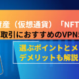 暗号資産（仮想通貨）「NFT・DeFi」取引におすすめのVPN5選【選ぶポイントとメリット・デメリットも解説！】